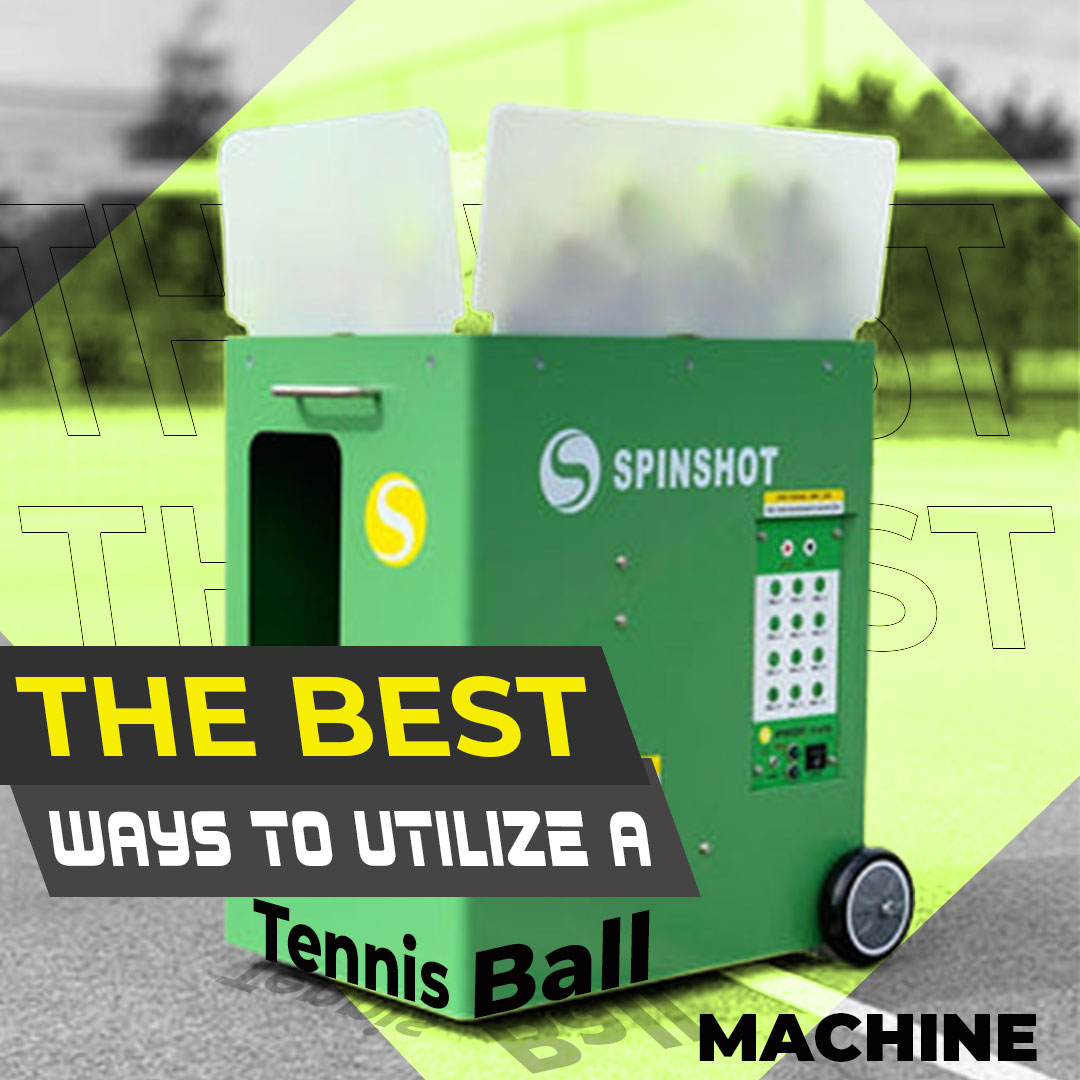 The best ways to utilize a Tennis Ball Machine,